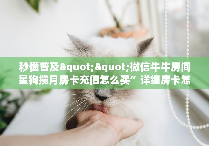 普及一下“八戒大厅在哪买房卡”链接房卡在哪里获取