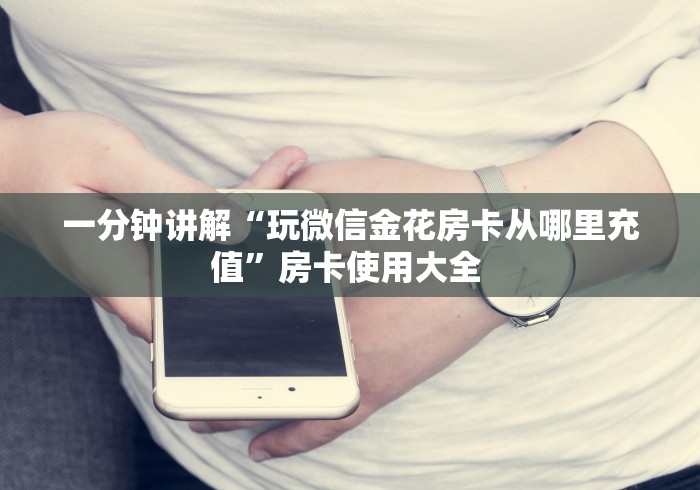 一分钟讲解“玩微信金花房卡从哪里充值”房卡使用大全 