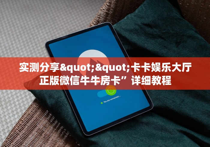 实测分享""卡卡娱乐大厅正版微信牛牛房卡”详细教程