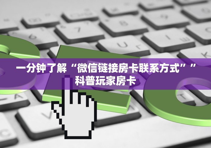 一分钟了解“微信链接房卡联系方式””科普玩家房卡