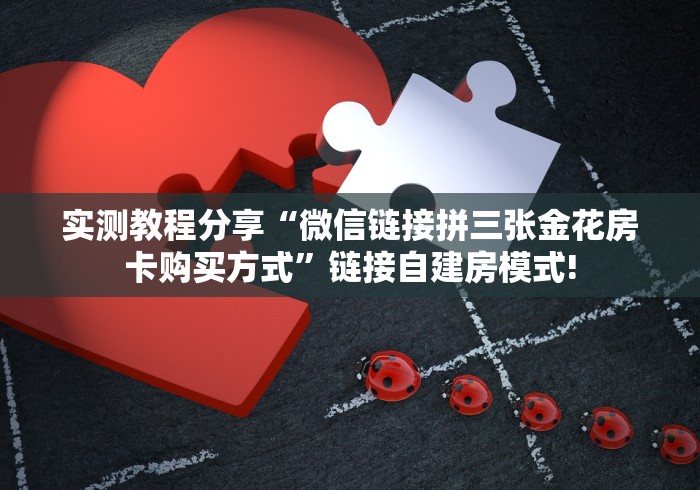 实测教程分享“微信链接拼三张金花房卡购买方式”链接自建房模式!