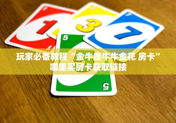 必备教程“微信牛牛链接房卡”获取房卡教程