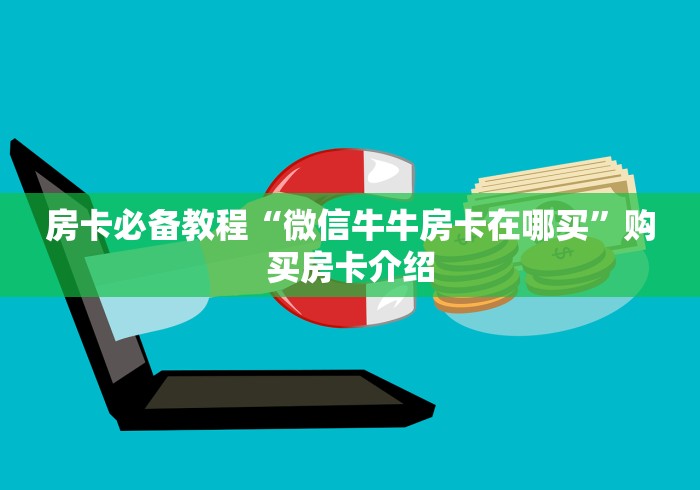 房卡必备教程“微信牛牛房卡在哪买”购买房卡介绍
