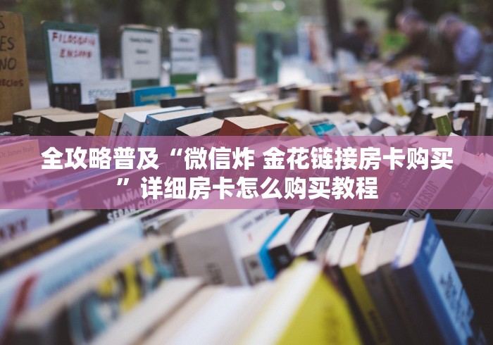 给大家讲解“微信金花房卡如何充值”详细房卡怎么购买教程