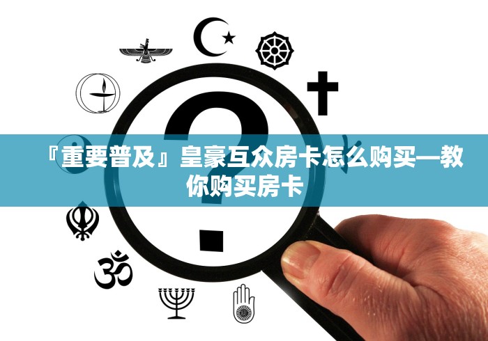 『重要普及』皇豪互众房卡怎么购买―教你购买房卡 『重要普及』皇豪互众房卡怎么购买―教你购买房卡