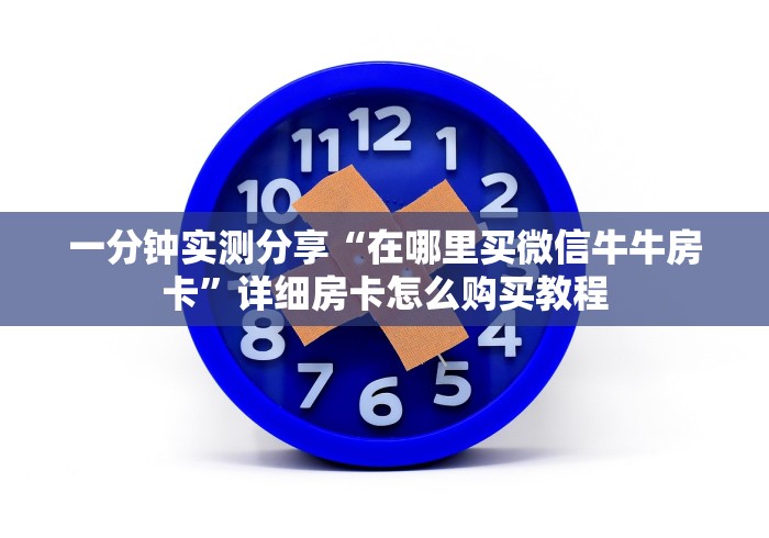 一分钟介绍使用“微信炸 金花如何自建房间”详细房卡怎么购买教程