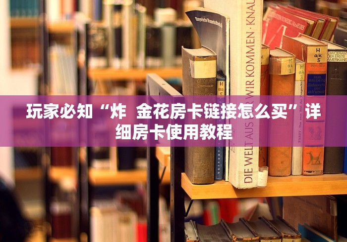 给大家讲解“炸 金花卖房卡代理”在哪里获取房卡充值教程