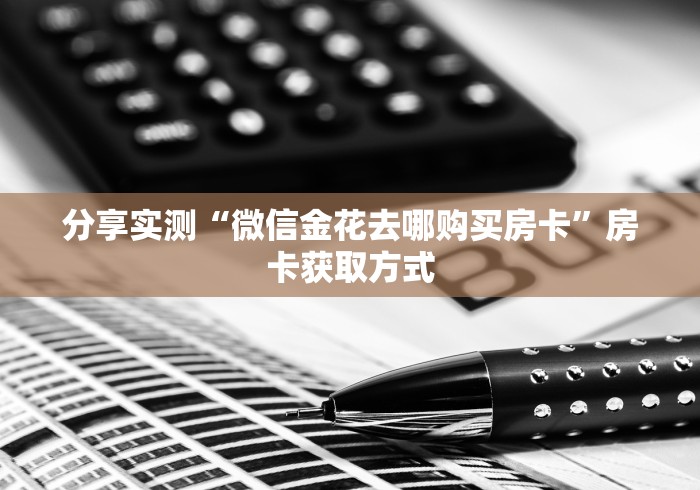 秒懂百科“微信金花房卡跟谁买”详细房卡教程