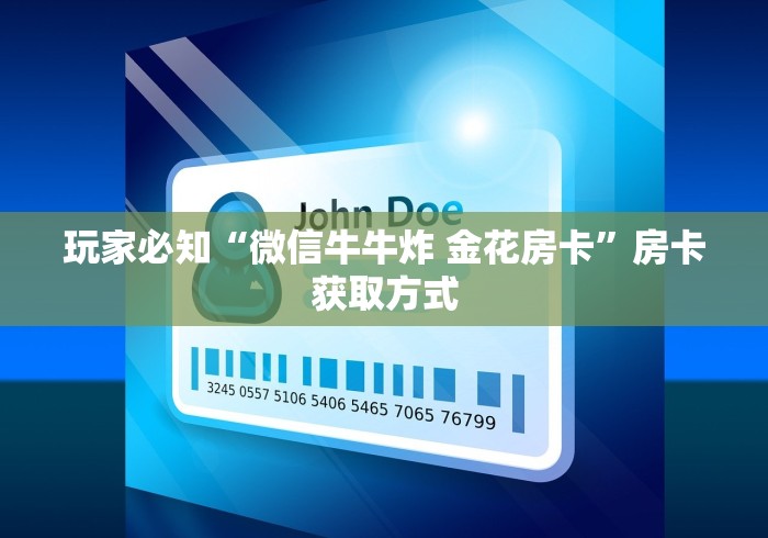 玩家必知“微信牛牛炸 金花房卡”房卡获取方式 玩家必知“微信牛牛炸 金花房卡”房卡获取方式