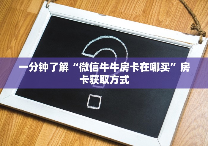 一分钟了解“微信牛牛房卡在哪买”房卡获取方式