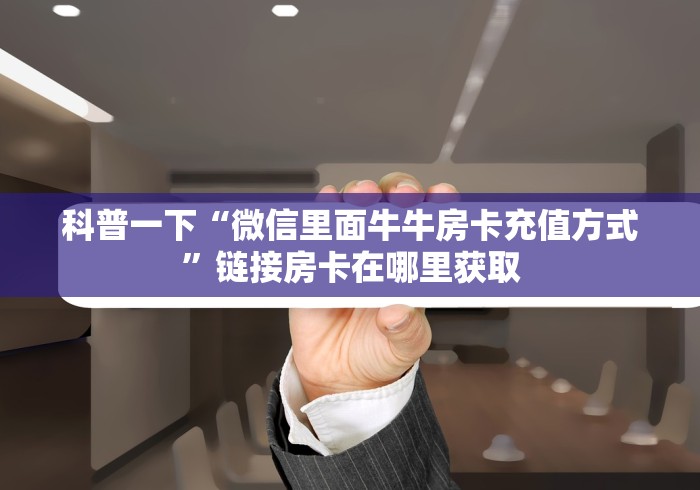 秒懂百科“微信开金花群怎么买房卡”房卡链接获取