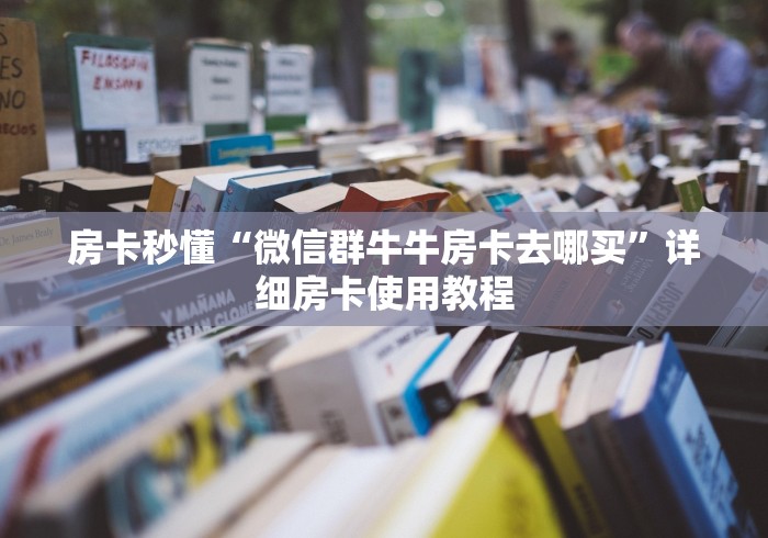 房卡秒懂“微信群牛牛房卡去哪买”详细房卡使用教程