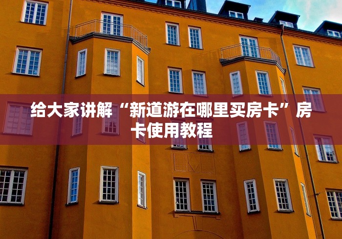 给大家讲解“新道游在哪里买房卡”房卡使用教程