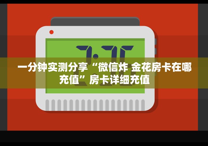一分钟实测分享“微信炸 金花房卡在哪充值”房卡详细充值