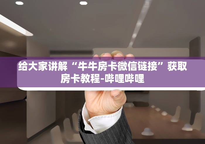 给大家讲解“牛牛房卡微信链接”获取房卡教程-哔哩哔哩 给大家讲解“牛牛房卡微信链接”获取房卡教程-哔哩哔哩