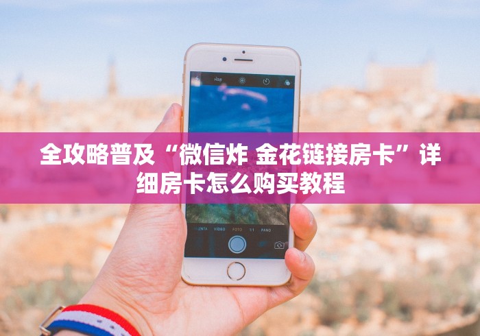 全攻略普及“微信炸 金花链接房卡”详细房卡怎么购买教程