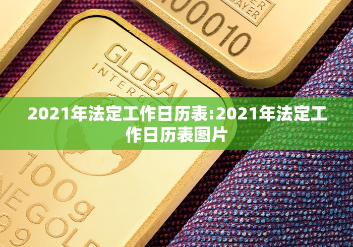 2021年法定工作日历表:2021年法定工作日历表图片