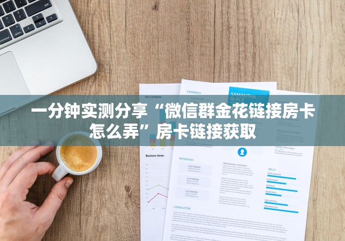 一分钟实测分享“微信群金花链接房卡怎么弄”房卡链接获取