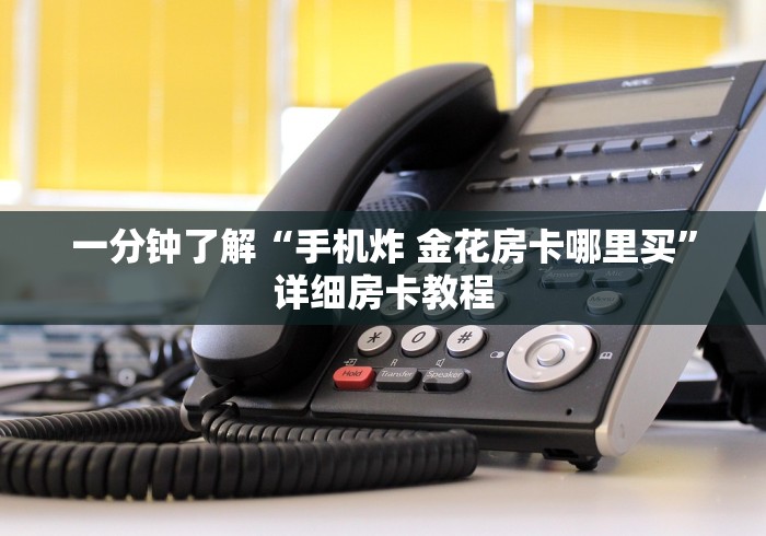 一分钟了解“手机炸 金花房卡哪里买”详细房卡教程 一分钟了解“手机炸 金花房卡哪里买”详细房卡教程