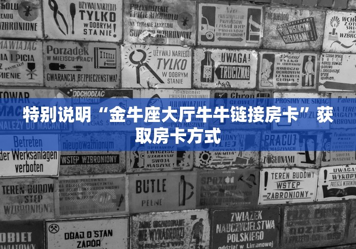 特别说明“金牛座大厅牛牛链接房卡”获取房卡方式