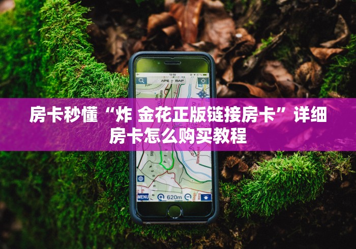 房卡秒懂“炸 金花正版链接房卡”详细房卡怎么购买教程