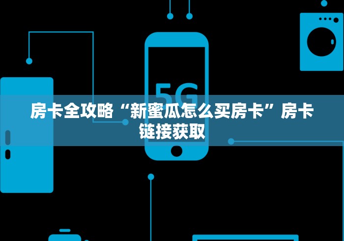 房卡全攻略“新蜜瓜怎么买房卡”房卡链接获取