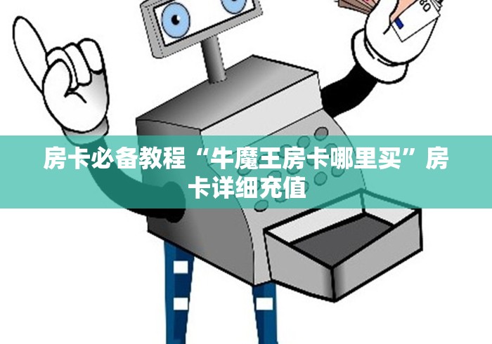 房卡必备教程“牛魔王房卡哪里买”房卡详细充值