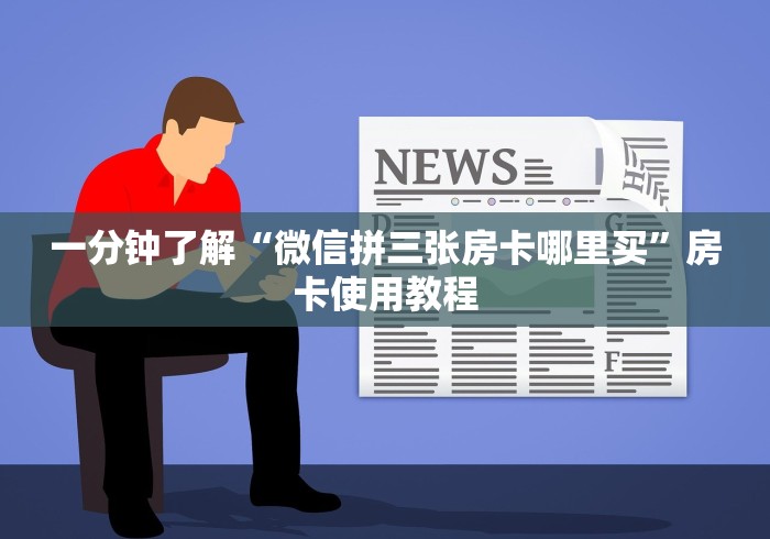 一分钟了解“微信拼三张房卡哪里买”房卡使用教程