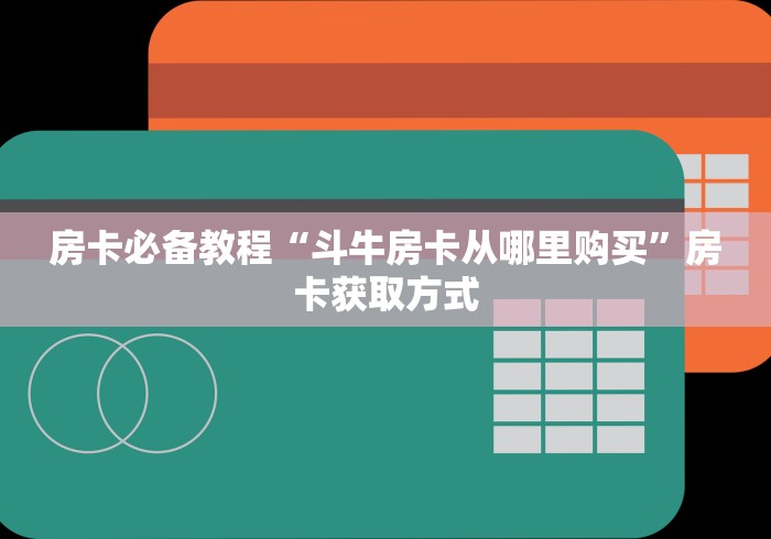 房卡必备教程“斗牛房卡从哪里购买”房卡获取方式
