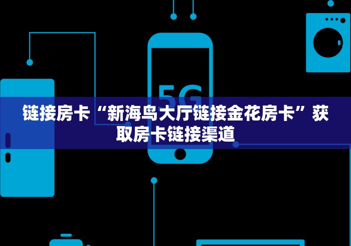 链接房卡“新海鸟大厅链接金花房卡”获取房卡链接渠道