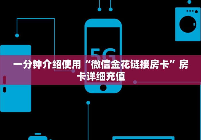 一分钟介绍使用“微信金花链接房卡”房卡详细充值 一分钟介绍使用“微信金花链接房卡”房卡详细充值