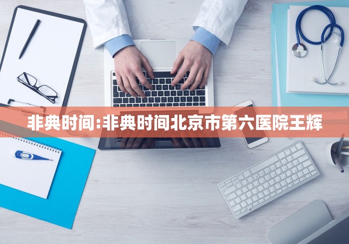 非典时间:非典时间北京市第六医院王辉