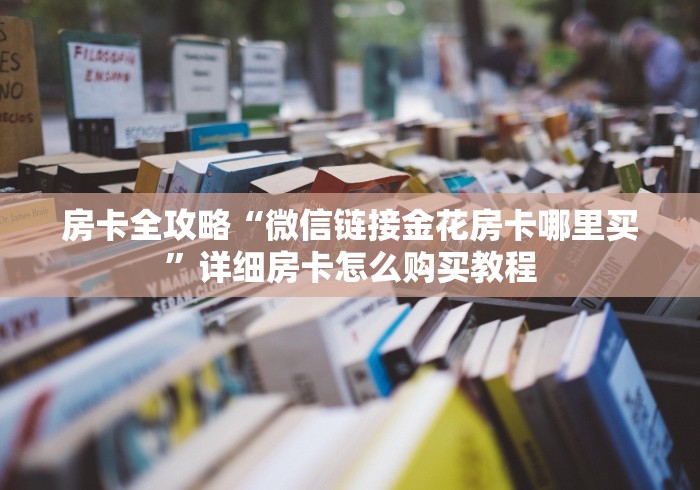 房卡全攻略“微信链接金花房卡哪里买”详细房卡怎么购买教程