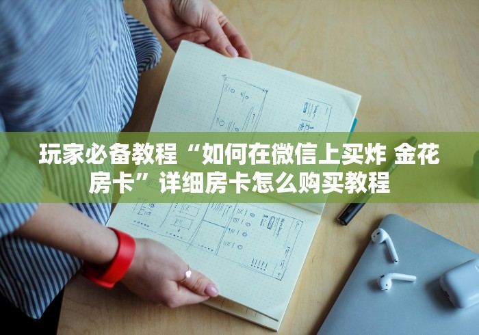 玩家必备教程“如何在微信上买炸 金花房卡”详细房卡怎么购买教程