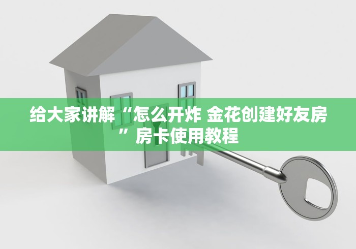 给大家讲解“怎么开炸 金花创建好友房”房卡使用教程 给大家讲解“怎么开炸 金花创建好友房”房卡使用教程