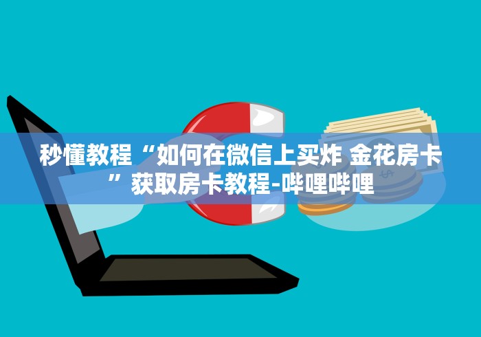 秒懂教程“如何在微信上买炸 金花房卡”获取房卡教程-哔哩哔哩