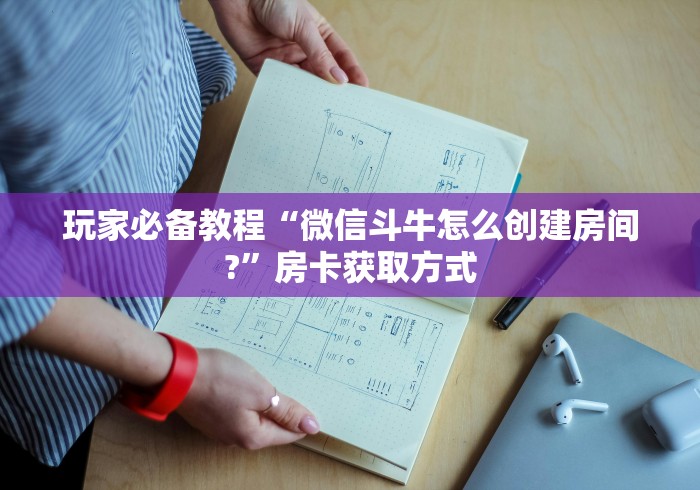 玩家必备教程“微信斗牛怎么创建房间?”房卡获取方式