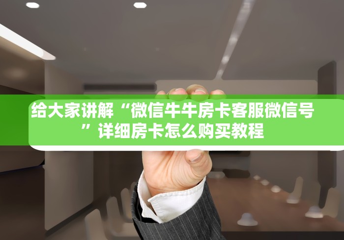 玩家必备教程“微信链接牛牛房卡在哪里买”房卡获取方式