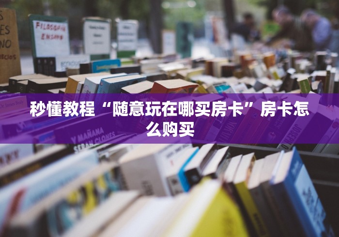 秒懂教程“随意玩在哪买房卡”房卡怎么购买