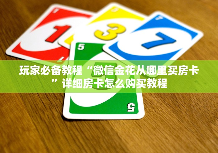 玩家必备教程“微信金花从哪里买房卡”详细房卡怎么购买教程