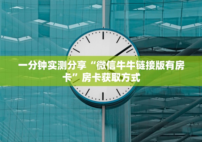一分钟实测分享“微信牛牛链接版有房卡”房卡获取方式