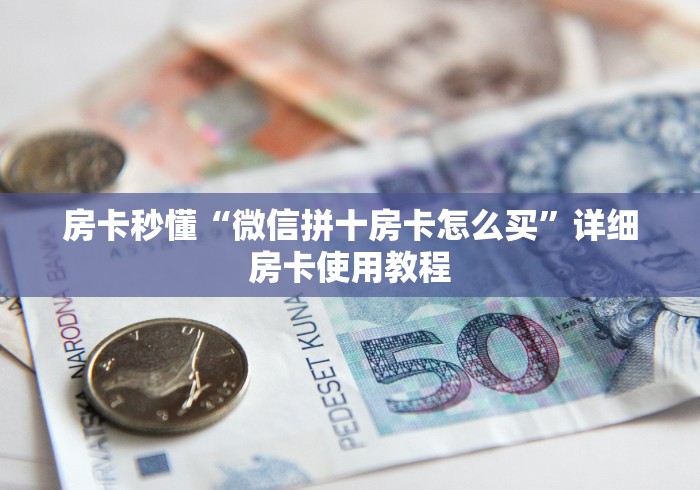房卡秒懂“微信拼十房卡怎么买”详细房卡使用教程