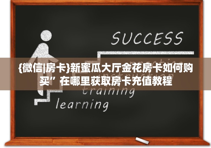 {微信|房卡}新蜜瓜大厅金花房卡如何购买”在哪里获取房卡充值教程