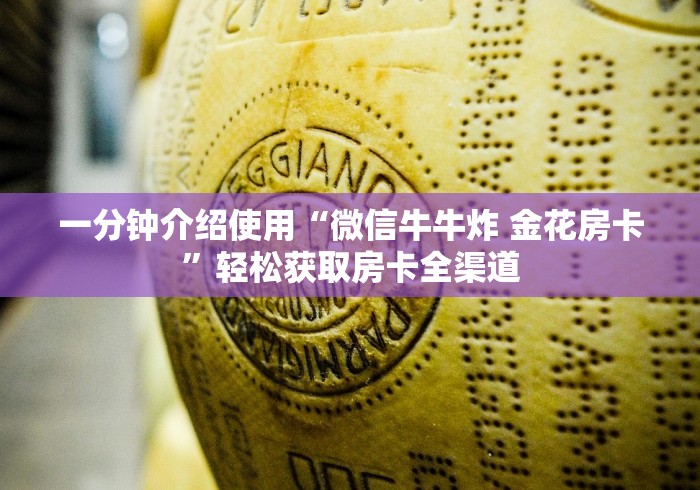 一分钟介绍使用“微信牛牛炸 金花房卡”轻松获取房卡全渠道