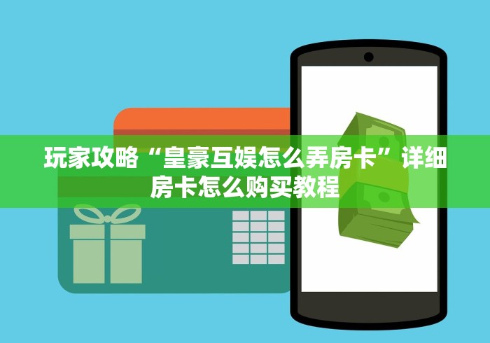 玩家攻略“皇豪互娱怎么弄房卡”详细房卡怎么购买教程