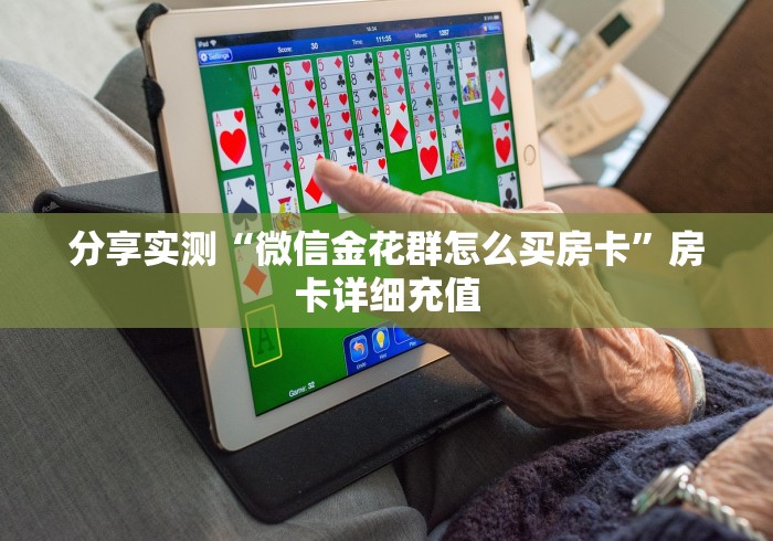 分享实测“微信金花群怎么买房卡”房卡详细充值
