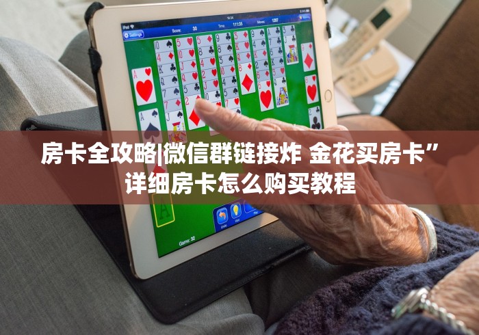 房卡全攻略|微信群链接炸 金花买房卡”详细房卡怎么购买教程 房卡全攻略|微信群链接炸 金花买房卡”详细房卡怎么购买教程