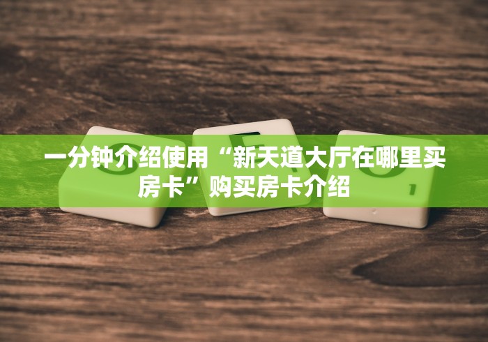 一分钟介绍使用“新天道大厅在哪里买房卡”购买房卡介绍