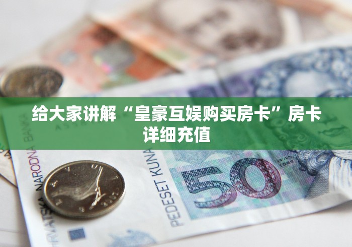 科普一下“微信群牛牛房间房卡充值”链接房卡在哪里获取