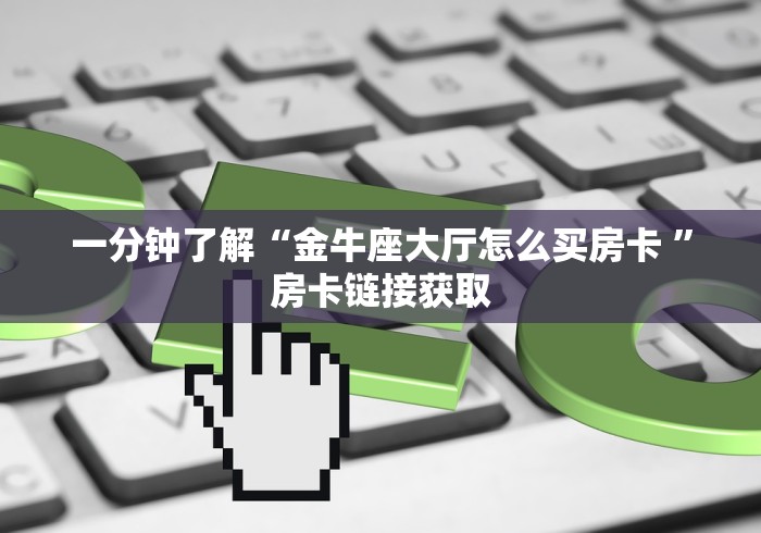 给大家讲解“人皇大厅金花房卡”链接房卡在哪里获取